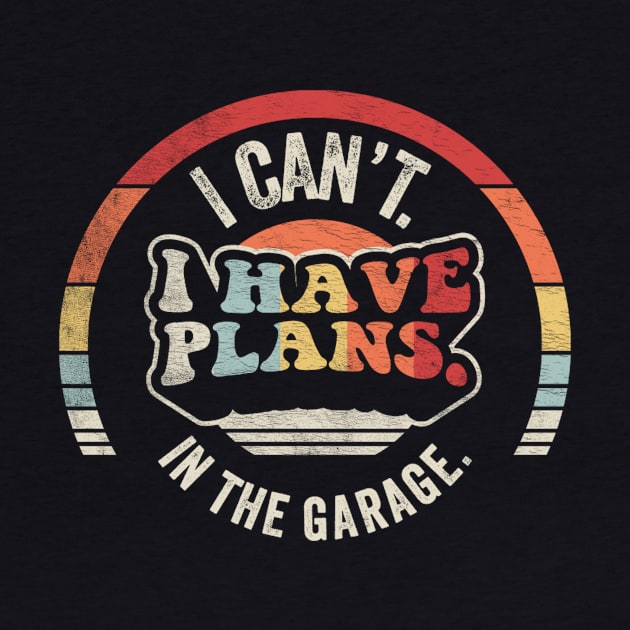 I Can't I Have Plans In The Garage Truck Driver Car Mechanic Diesel Truck Auto Mechanic Gift by SomeRays